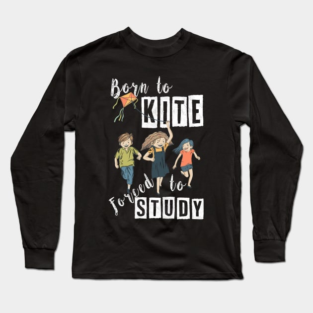 BORN TO KITE, FORCED TO STUDY, BORN TO KITE HUMOR, FUNNY HUMOR QUOTE FOR KITE LOVERS WITH A COOL VIBE AND POSITIVE ENERGY REMINDING OF CHILDHOOD MEMORIES, FUNNY KITE PLAY SAYING BORN TO KITE PUN ART Long Sleeve T-Shirt by BicycleStuff